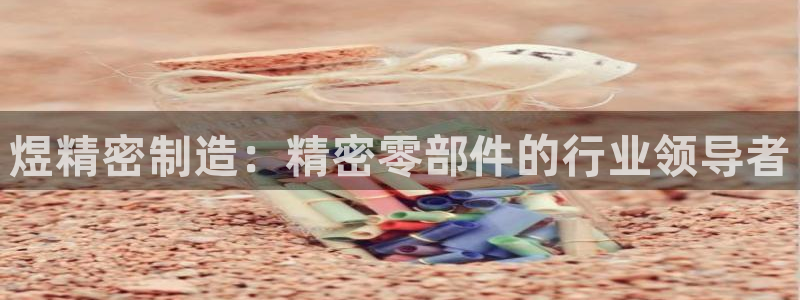 彩神大发官网：煜精密制造：精密零部件的行业领导者