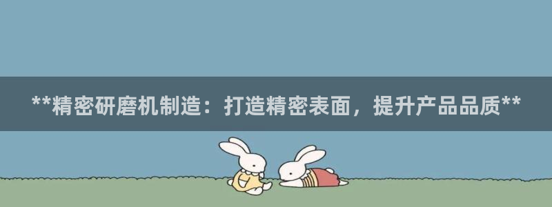 彩神V集团有限公司：**精密研磨机制造：打造精密表面，提升产品品质**